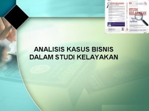 ANALISIS KASUS BISNIS DALAM STUDI KELAYAKAN Internal Eksternal