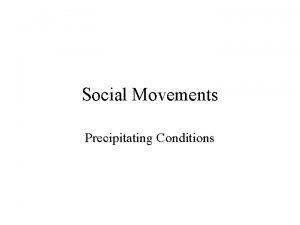 Social Movements Precipitating Conditions Precipitating Conditions When attempting
