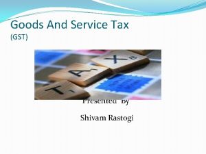 Goods And Service Tax GST Presented By Shivam