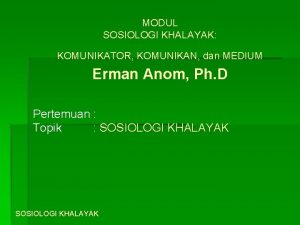 MODUL SOSIOLOGI KHALAYAK KOMUNIKATOR KOMUNIKAN dan MEDIUM Erman