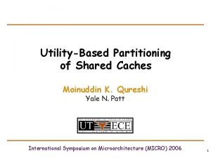 UtilityBased Partitioning of Shared Caches Moinuddin K Qureshi