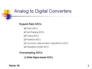 Analog to Digital Converters NyquistRate ADCs q Flash