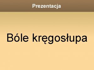 Prezentacja Ble krgosupa Czym jest krgosup Krgosup to