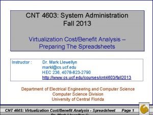 CNT 4603 System Administration Fall 2013 Virtualization CostBenefit CNT 4603 System Administration Fall 2013 Virtualization CostBenefit