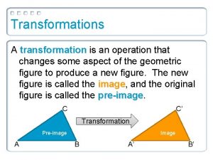 A transformation is an operation that A transformation is an operation that