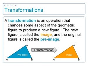 A transformation is an operation that