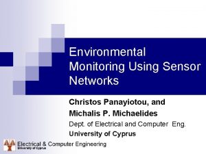 Environmental Monitoring Using Sensor Networks Christos Panayiotou and