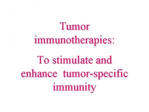 Tumor immunotherapies To stimulate and enhance tumorspecific immunity