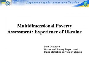 Multidimensional Poverty Assessment Experience of Ukraine Inna Ossipova