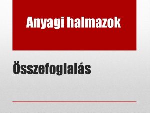 Anyagi halmazok sszefoglals Az anyagok tulajdonsgai fizikai tulajdonsg Anyagi halmazok sszefoglals Az anyagok tulajdonsgai fizikai tulajdonsg