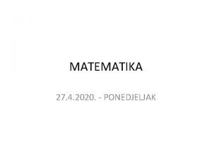 MATEMATIKA 27 4 2020 PONEDJELJAK Ponovimo zadnje naueno