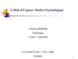 Cellule dUrgence MdicoPsychologique Franois LESPINASSE Psychologue C U