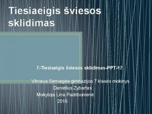 Tiesiaeigis viesos sklidimas 7 Tiesiaeigis viesos sklidimasPPT17 Vilniaus