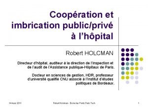 Coopration et imbrication publicpriv lhpital Robert HOLCMAN Directeur