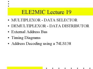 ELE 2 MIC Lecture 19 MULTIPLEXOR DATA SELECTOR