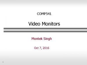 COMP 541 Video Monitors Montek Singh Oct 7