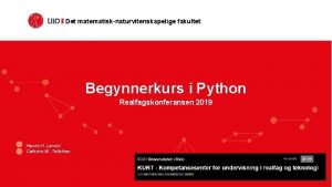 Det matematisknaturvitenskapelige fakultet Begynnerkurs i Python Realfagskonferansen 2019