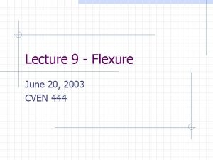 Lecture 9 Flexure June 20 2003 CVEN 444