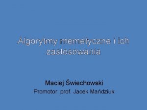 Algorytmy memetyczne i ich zastosowania Maciej wiechowski Promotor