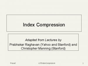 Index Compression Adapted from Lectures by Prabhakar Raghavan