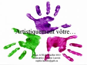 Artistiquement vtre Stage ACELF 8 juillet 2013 Animatrice