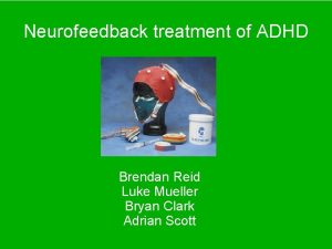 Neurofeedback treatment of ADHD Brendan Reid Luke Mueller