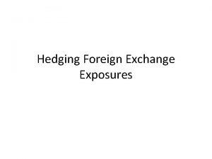 Hedging Foreign Exchange Exposures Hedging Strategies Recall that