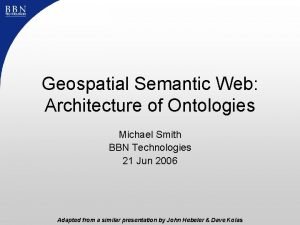 Geospatial Semantic Web Architecture of Ontologies Michael Smith