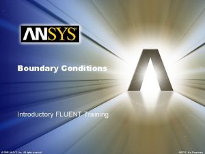 Boundary Conditions Introductory FLUENT Training 2006 ANSYS Inc