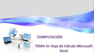 COMPUTACIN TEMA III Hoja de Clculo Microsoft Excel COMPUTACIN TEMA III Hoja de Clculo Microsoft Excel