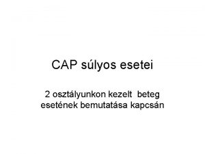 CAP slyos esetei 2 osztlyunkon kezelt beteg esetnek