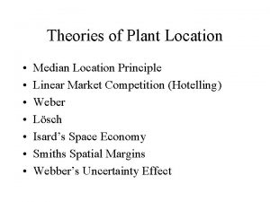 Theories of Plant Location Median Location Principle Linear