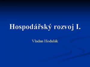 Hospodsk rozvoj I Vladan Hodulk Osnova Vymezen hospodskho