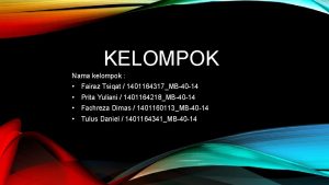 KELOMPOK Nama kelompok Fairaz Tsiqat 1401164317MB40 14 Prita