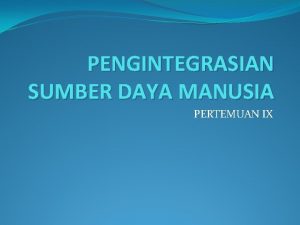 PENGINTEGRASIAN SUMBER DAYA MANUSIA PERTEMUAN IX ARTI DAN