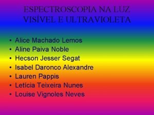 ESPECTROSCOPIA NA LUZ VISVEL E ULTRAVIOLETA Alice Machado