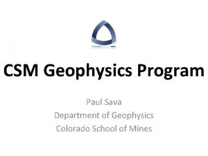 CSM Geophysics Program Paul Sava Department of Geophysics