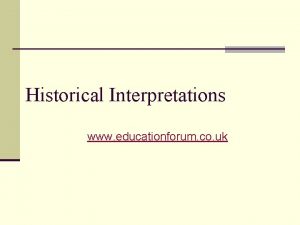 Historical Interpretations www educationforum co uk What is