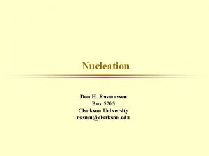 Nucleation Don H Rasmussen Box 5705 Clarkson University