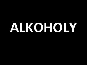 ALKOHOLY ALKOHOLY KYSLKAT DERIVTY UHLOVODK Obsahuj charakteristickou hydroxylovou