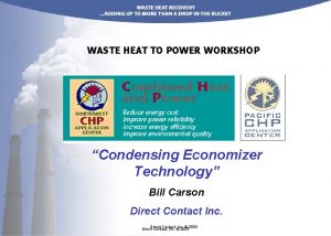 WASTE HEAT TO POWER WORKSHOP Condensing Economizer Technology