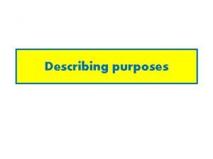 Describing purposes To describe purposes use In order