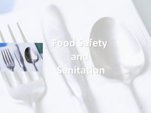 Food Safety and Sanitation 1 Why is Food