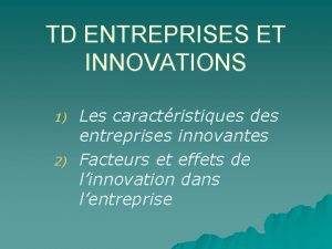 TD ENTREPRISES ET INNOVATIONS 1 2 Les caractristiques