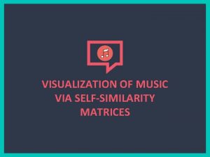 VISUALIZATION OF MUSIC VIA SELFSIMILARITY MATRICES Background Who