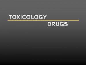 TOXICOLOGY DRUGS SFS 3 STUDENTS WILL ANALYZE THE