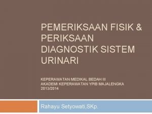 PEMERIKSAAN FISIK PERIKSAAN DIAGNOSTIK SISTEM URINARI KEPERAWATAN MEDIKAL