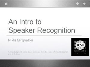 An Intro to Speaker Recognition Nikki Mirghafori Acknowledgment