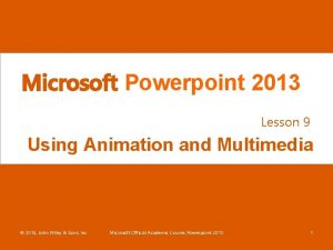 Microsoft Powerpoint 2013 Lesson 9 Using Animation and Microsoft Powerpoint 2013 Lesson 9 Using Animation and