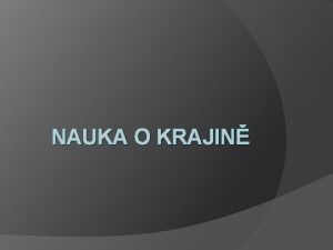 NAUKA O KRAJIN Krajina a jej vlastnosti 1